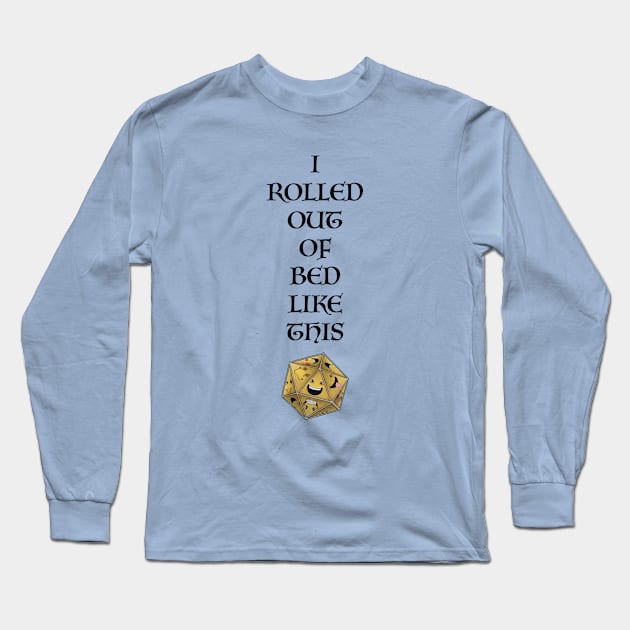 I Rolled Out of Bed Like This Long Sleeve T-Shirt by Die Happy Games™